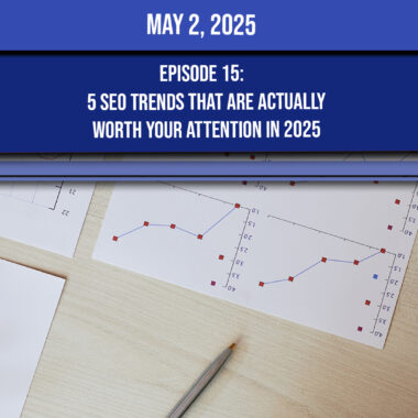 Episode 15 - 5 SEO Trends That Are Actually Worth Your Attention in 2025