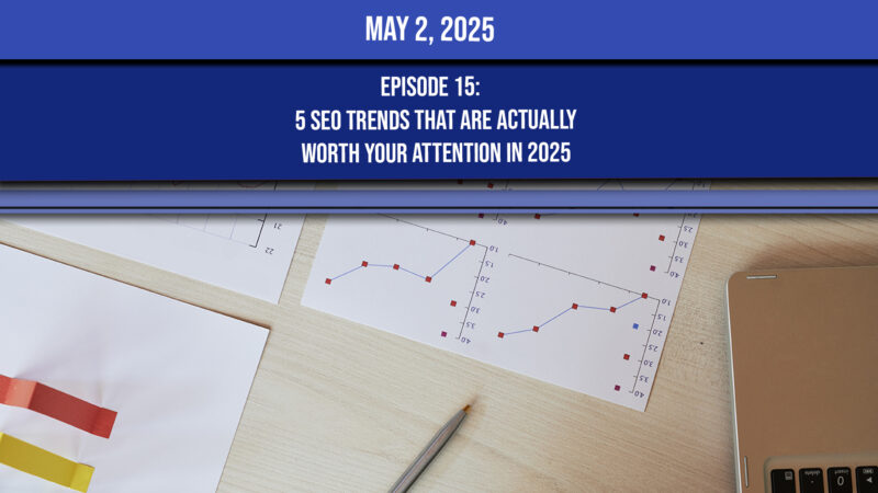 Episode 15 - 5 SEO Trends That Are Actually Worth Your Attention in 2025