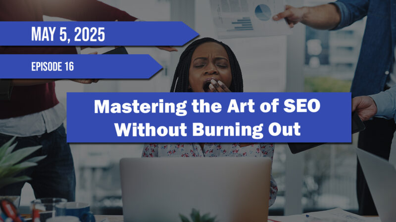 Podcast Episode 16 - How to Master SEO Without Burning Out